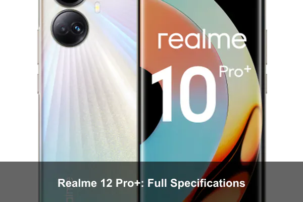 Realme 12 Pro+: Full Specifications