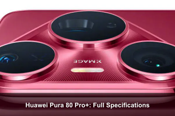 Huawei Pura 80 Pro+: Full Specifications